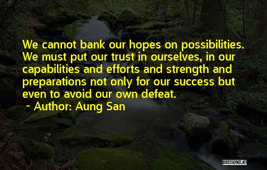 Aung San Quotes: We Cannot Bank Our Hopes On Possibilities. We Must Put Our Trust In Ourselves, In Our Capabilities And Efforts And