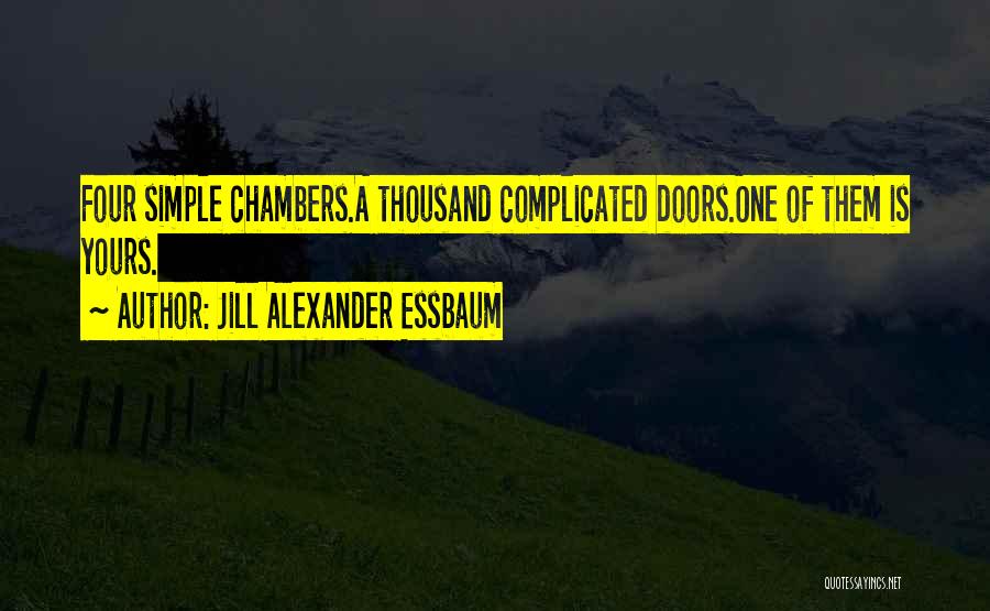 Jill Alexander Essbaum Quotes: Four Simple Chambers.a Thousand Complicated Doors.one Of Them Is Yours.