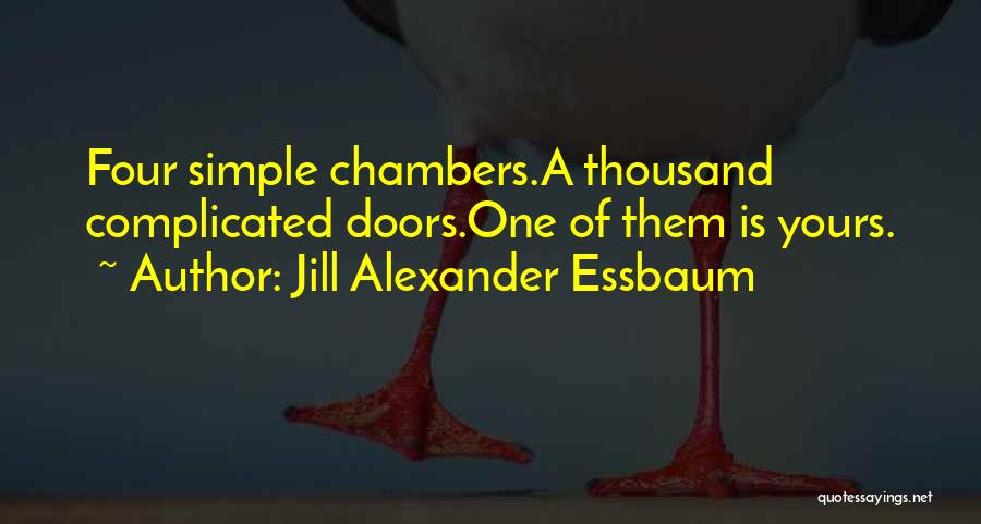 Jill Alexander Essbaum Quotes: Four Simple Chambers.a Thousand Complicated Doors.one Of Them Is Yours.