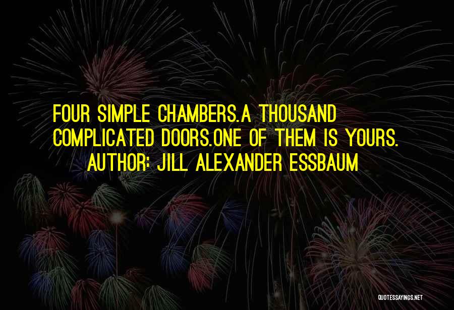 Jill Alexander Essbaum Quotes: Four Simple Chambers.a Thousand Complicated Doors.one Of Them Is Yours.