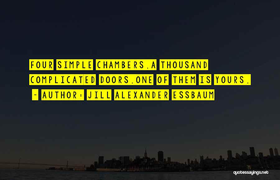 Jill Alexander Essbaum Quotes: Four Simple Chambers.a Thousand Complicated Doors.one Of Them Is Yours.