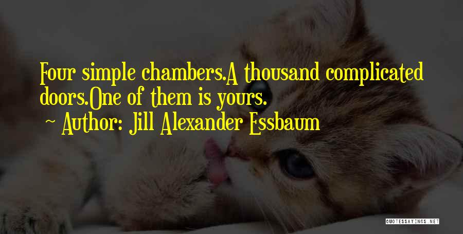 Jill Alexander Essbaum Quotes: Four Simple Chambers.a Thousand Complicated Doors.one Of Them Is Yours.