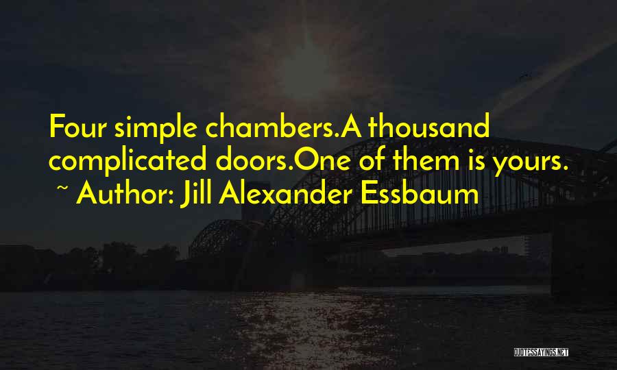 Jill Alexander Essbaum Quotes: Four Simple Chambers.a Thousand Complicated Doors.one Of Them Is Yours.