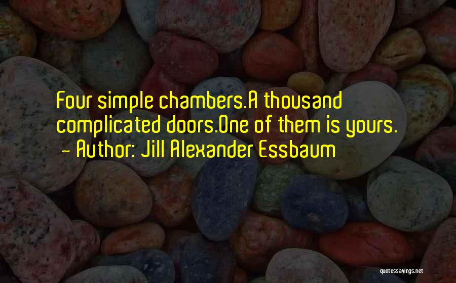 Jill Alexander Essbaum Quotes: Four Simple Chambers.a Thousand Complicated Doors.one Of Them Is Yours.