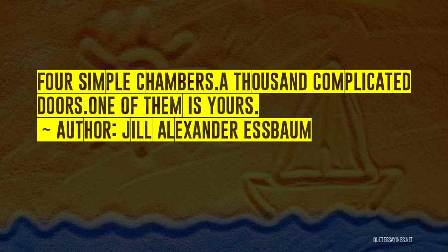 Jill Alexander Essbaum Quotes: Four Simple Chambers.a Thousand Complicated Doors.one Of Them Is Yours.