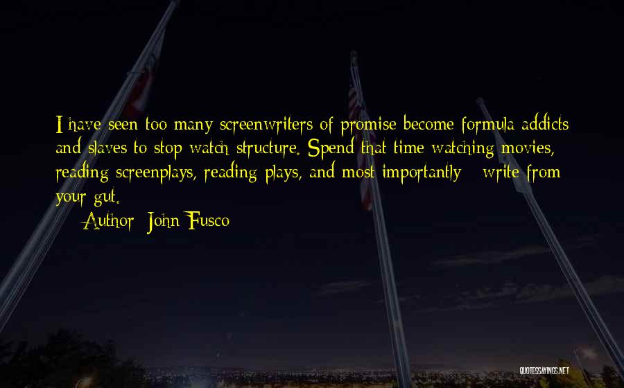 John Fusco Quotes: I Have Seen Too Many Screenwriters Of Promise Become Formula Addicts And Slaves To Stop Watch Structure. Spend That Time