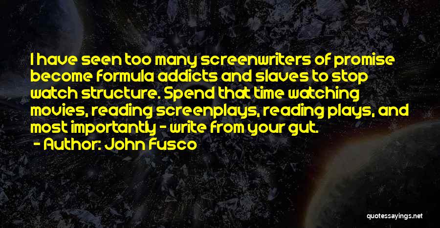 John Fusco Quotes: I Have Seen Too Many Screenwriters Of Promise Become Formula Addicts And Slaves To Stop Watch Structure. Spend That Time