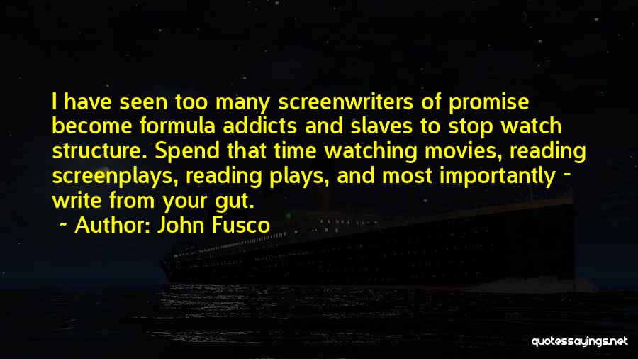 John Fusco Quotes: I Have Seen Too Many Screenwriters Of Promise Become Formula Addicts And Slaves To Stop Watch Structure. Spend That Time