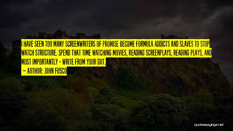 John Fusco Quotes: I Have Seen Too Many Screenwriters Of Promise Become Formula Addicts And Slaves To Stop Watch Structure. Spend That Time