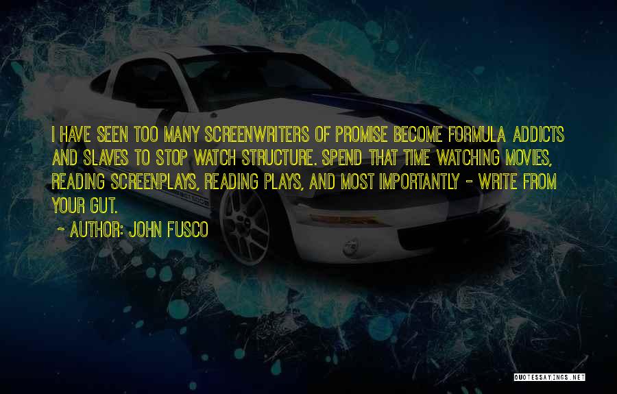John Fusco Quotes: I Have Seen Too Many Screenwriters Of Promise Become Formula Addicts And Slaves To Stop Watch Structure. Spend That Time