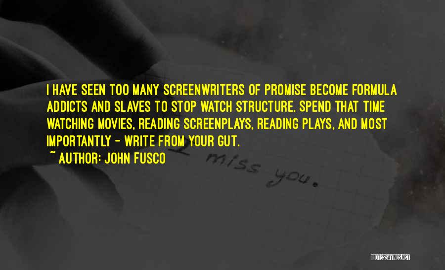 John Fusco Quotes: I Have Seen Too Many Screenwriters Of Promise Become Formula Addicts And Slaves To Stop Watch Structure. Spend That Time