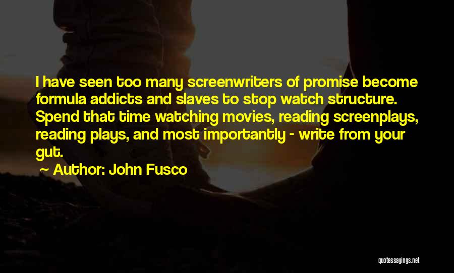John Fusco Quotes: I Have Seen Too Many Screenwriters Of Promise Become Formula Addicts And Slaves To Stop Watch Structure. Spend That Time