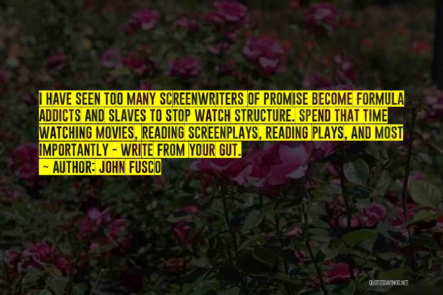 John Fusco Quotes: I Have Seen Too Many Screenwriters Of Promise Become Formula Addicts And Slaves To Stop Watch Structure. Spend That Time