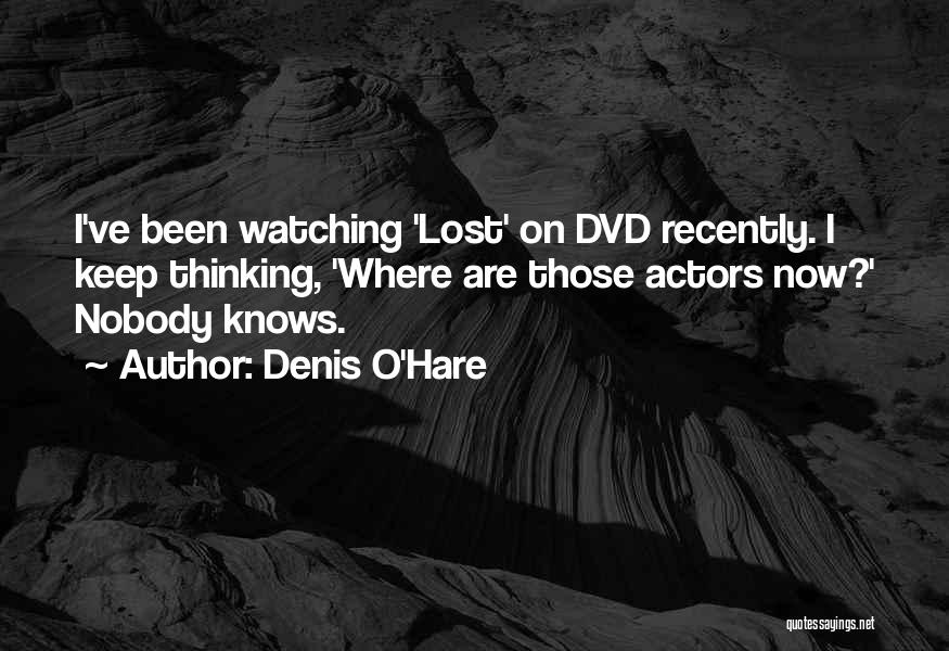Denis O'Hare Quotes: I've Been Watching 'lost' On Dvd Recently. I Keep Thinking, 'where Are Those Actors Now?' Nobody Knows.