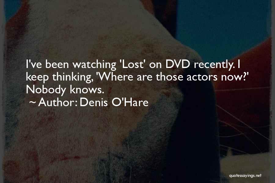 Denis O'Hare Quotes: I've Been Watching 'lost' On Dvd Recently. I Keep Thinking, 'where Are Those Actors Now?' Nobody Knows.