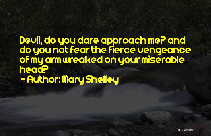 Mary Shelley Quotes: Devil, Do You Dare Approach Me? And Do You Not Fear The Fierce Vengeance Of My Arm Wreaked On Your