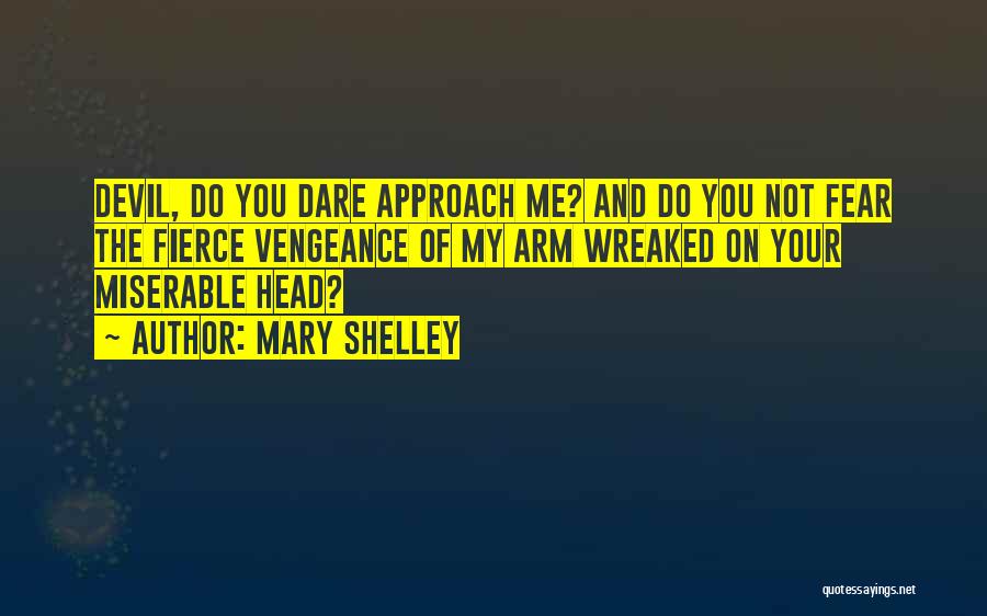 Mary Shelley Quotes: Devil, Do You Dare Approach Me? And Do You Not Fear The Fierce Vengeance Of My Arm Wreaked On Your