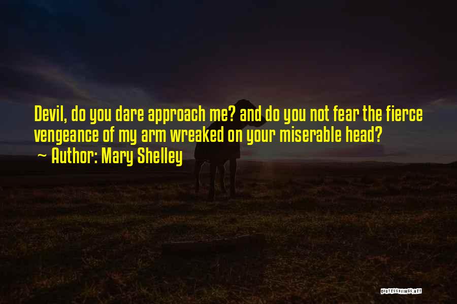 Mary Shelley Quotes: Devil, Do You Dare Approach Me? And Do You Not Fear The Fierce Vengeance Of My Arm Wreaked On Your