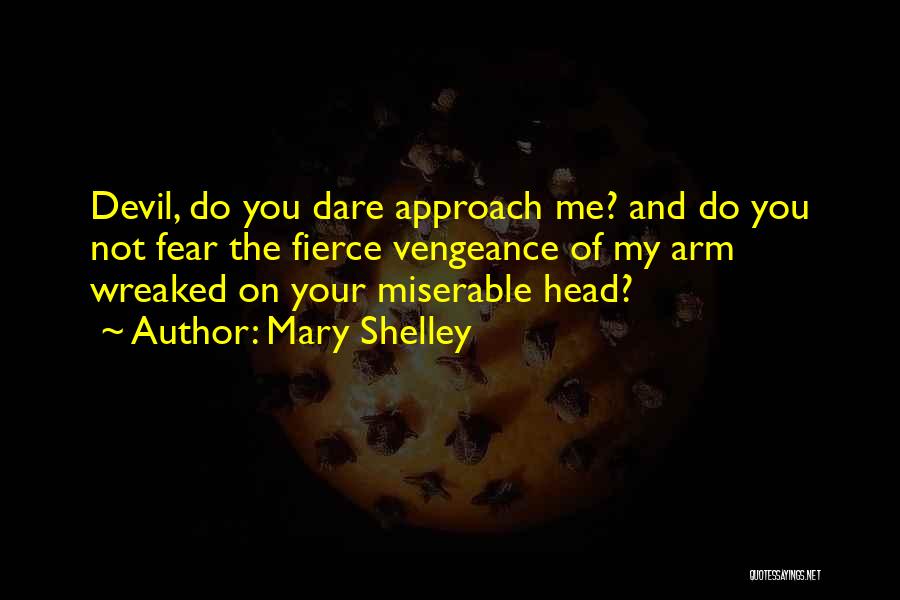 Mary Shelley Quotes: Devil, Do You Dare Approach Me? And Do You Not Fear The Fierce Vengeance Of My Arm Wreaked On Your