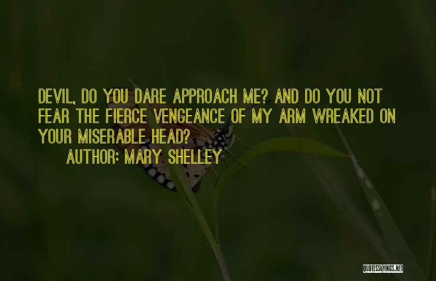 Mary Shelley Quotes: Devil, Do You Dare Approach Me? And Do You Not Fear The Fierce Vengeance Of My Arm Wreaked On Your