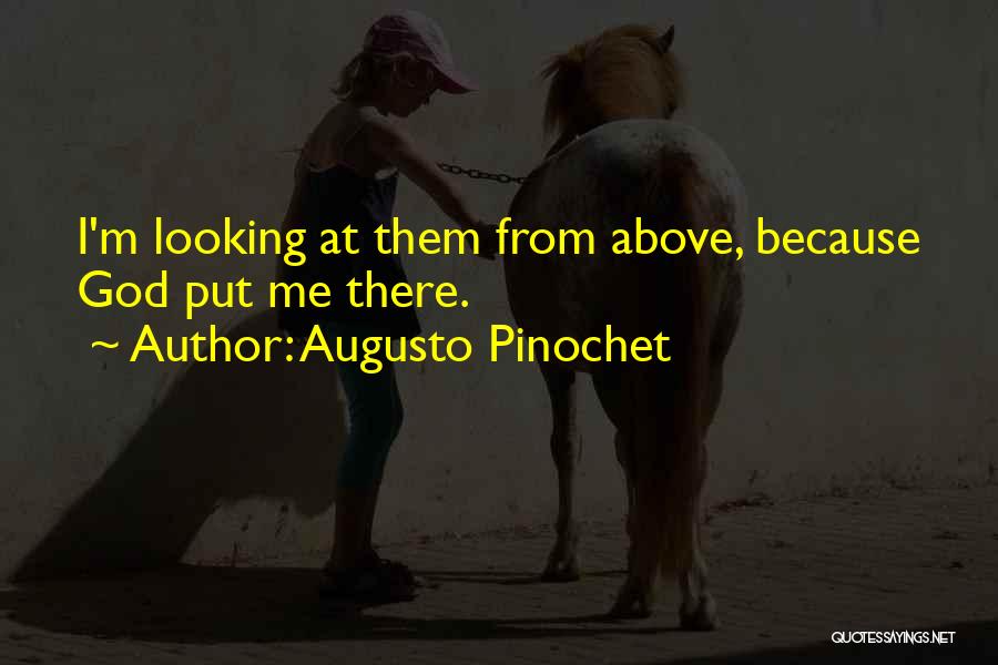 Augusto Pinochet Quotes: I'm Looking At Them From Above, Because God Put Me There.