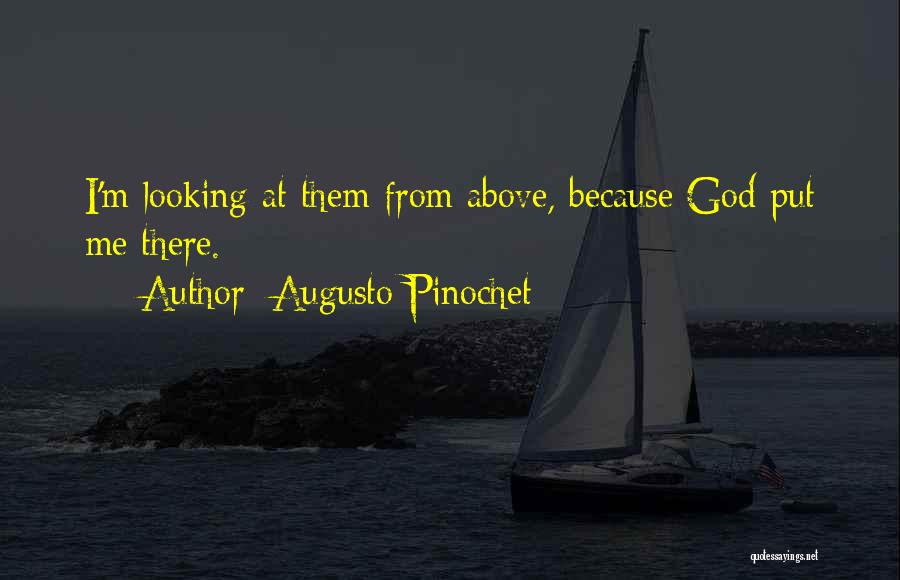 Augusto Pinochet Quotes: I'm Looking At Them From Above, Because God Put Me There.