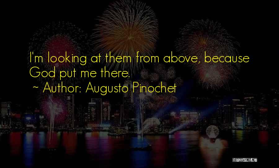 Augusto Pinochet Quotes: I'm Looking At Them From Above, Because God Put Me There.