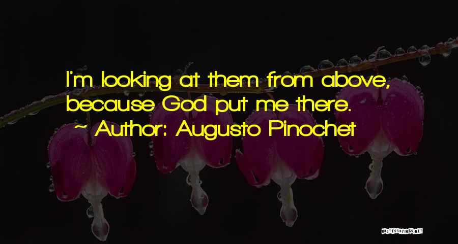 Augusto Pinochet Quotes: I'm Looking At Them From Above, Because God Put Me There.