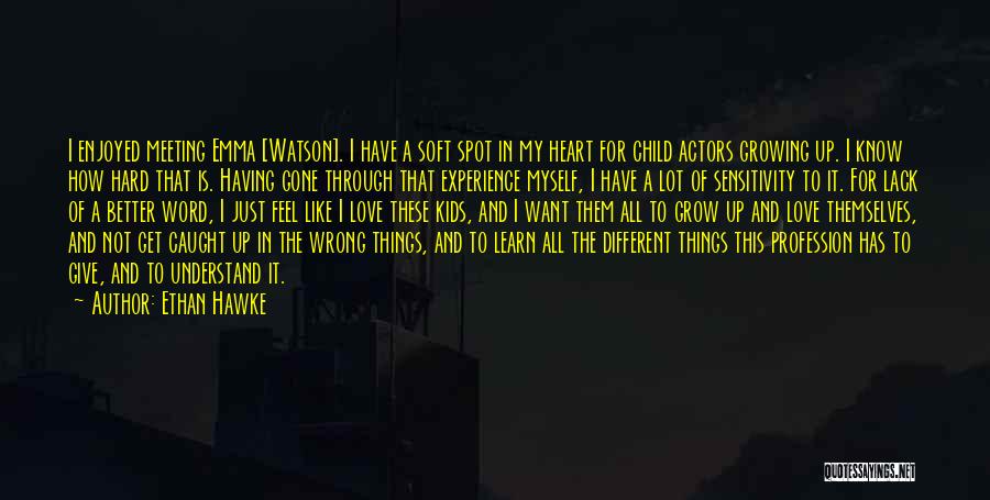 Ethan Hawke Quotes: I Enjoyed Meeting Emma [watson]. I Have A Soft Spot In My Heart For Child Actors Growing Up. I Know