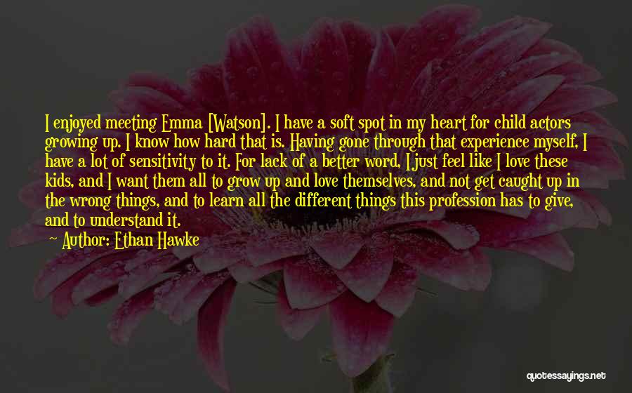 Ethan Hawke Quotes: I Enjoyed Meeting Emma [watson]. I Have A Soft Spot In My Heart For Child Actors Growing Up. I Know