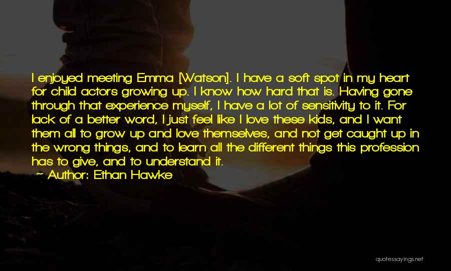 Ethan Hawke Quotes: I Enjoyed Meeting Emma [watson]. I Have A Soft Spot In My Heart For Child Actors Growing Up. I Know