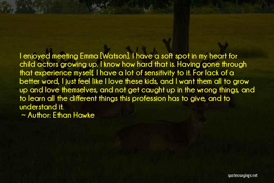 Ethan Hawke Quotes: I Enjoyed Meeting Emma [watson]. I Have A Soft Spot In My Heart For Child Actors Growing Up. I Know