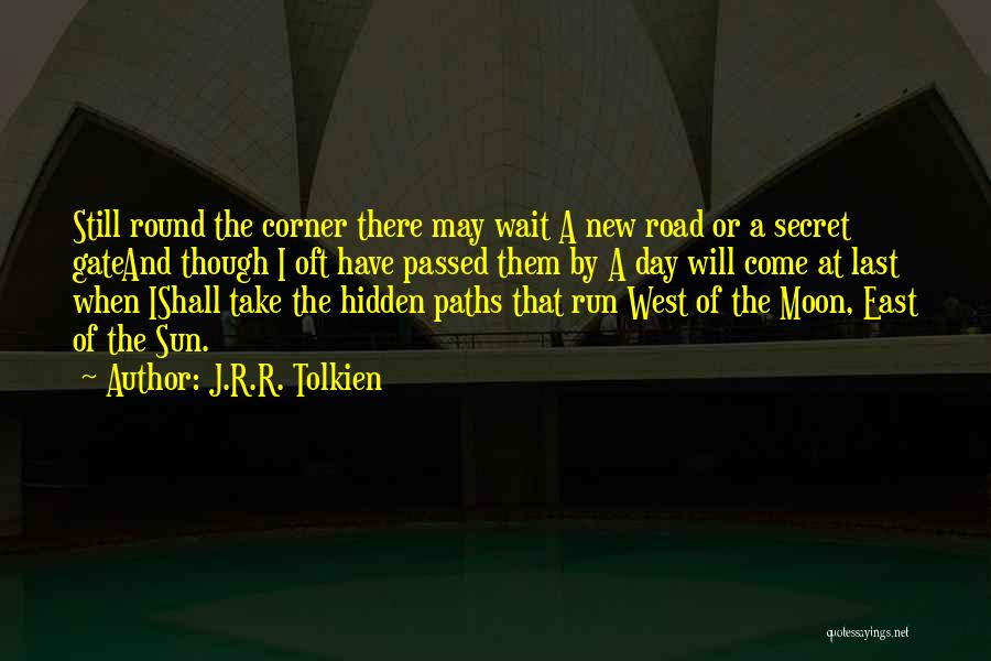 J.R.R. Tolkien Quotes: Still Round The Corner There May Wait A New Road Or A Secret Gateand Though I Oft Have Passed Them