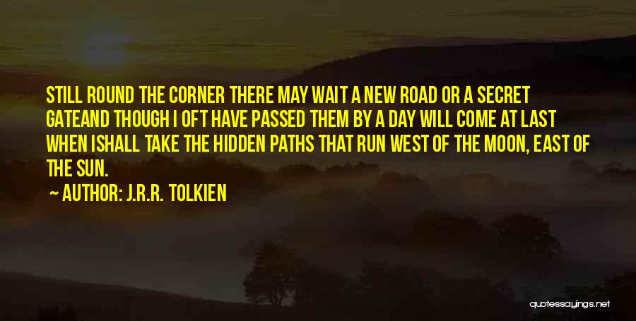 J.R.R. Tolkien Quotes: Still Round The Corner There May Wait A New Road Or A Secret Gateand Though I Oft Have Passed Them