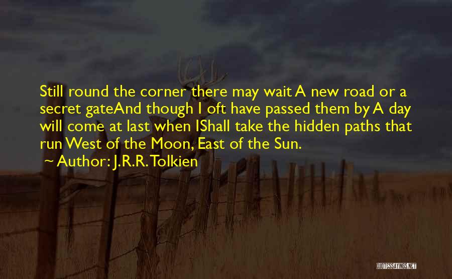 J.R.R. Tolkien Quotes: Still Round The Corner There May Wait A New Road Or A Secret Gateand Though I Oft Have Passed Them