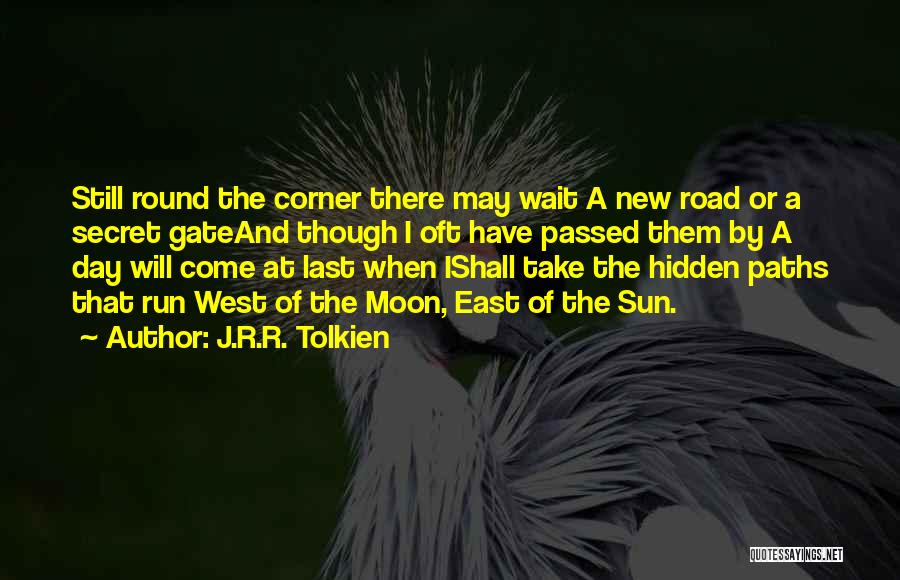 J.R.R. Tolkien Quotes: Still Round The Corner There May Wait A New Road Or A Secret Gateand Though I Oft Have Passed Them