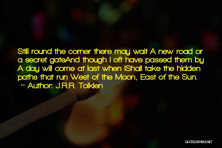 J.R.R. Tolkien Quotes: Still Round The Corner There May Wait A New Road Or A Secret Gateand Though I Oft Have Passed Them