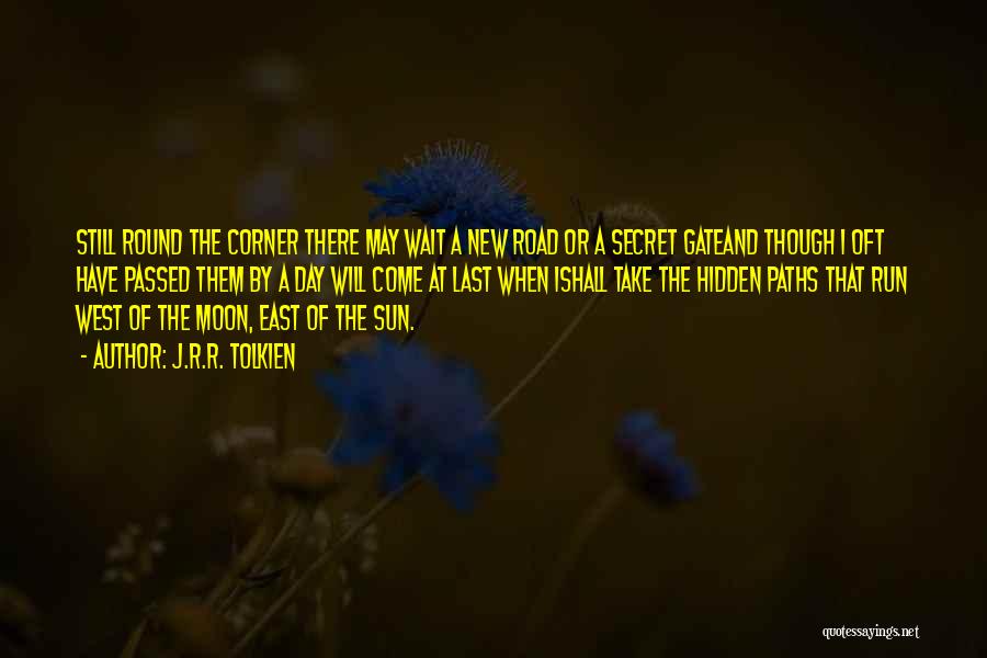 J.R.R. Tolkien Quotes: Still Round The Corner There May Wait A New Road Or A Secret Gateand Though I Oft Have Passed Them