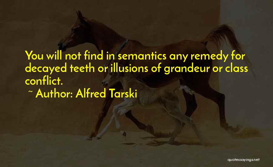 Alfred Tarski Quotes: You Will Not Find In Semantics Any Remedy For Decayed Teeth Or Illusions Of Grandeur Or Class Conflict.
