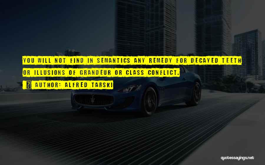 Alfred Tarski Quotes: You Will Not Find In Semantics Any Remedy For Decayed Teeth Or Illusions Of Grandeur Or Class Conflict.
