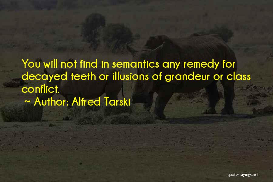 Alfred Tarski Quotes: You Will Not Find In Semantics Any Remedy For Decayed Teeth Or Illusions Of Grandeur Or Class Conflict.