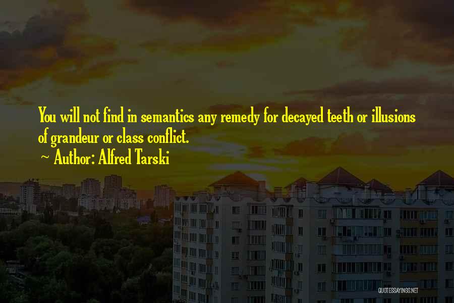 Alfred Tarski Quotes: You Will Not Find In Semantics Any Remedy For Decayed Teeth Or Illusions Of Grandeur Or Class Conflict.