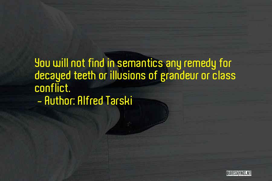 Alfred Tarski Quotes: You Will Not Find In Semantics Any Remedy For Decayed Teeth Or Illusions Of Grandeur Or Class Conflict.