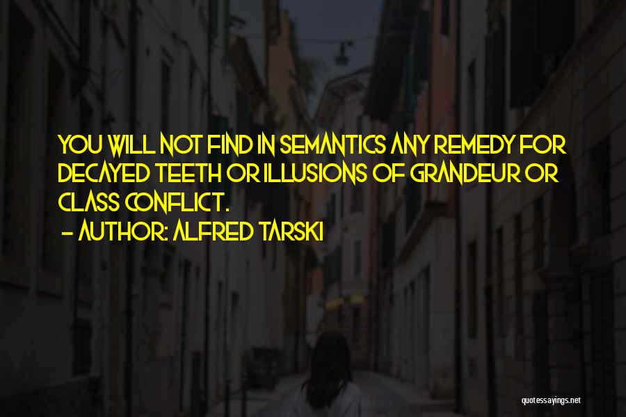 Alfred Tarski Quotes: You Will Not Find In Semantics Any Remedy For Decayed Teeth Or Illusions Of Grandeur Or Class Conflict.