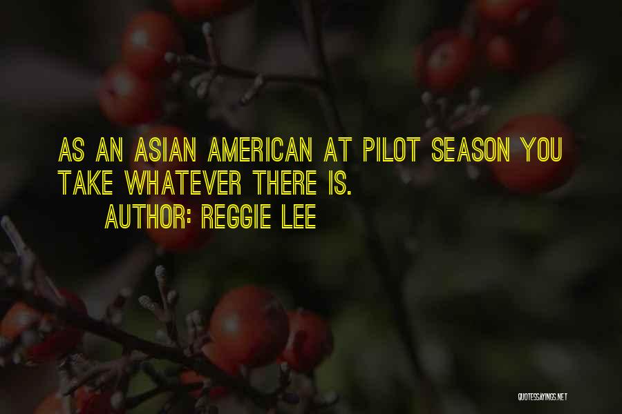 Reggie Lee Quotes: As An Asian American At Pilot Season You Take Whatever There Is.