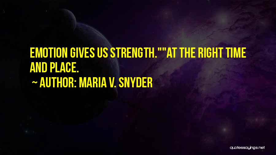 Maria V. Snyder Quotes: Emotion Gives Us Strength.at The Right Time And Place.