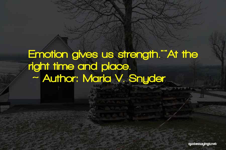 Maria V. Snyder Quotes: Emotion Gives Us Strength.at The Right Time And Place.