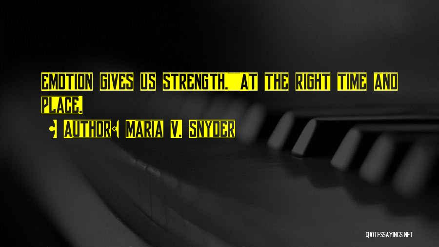 Maria V. Snyder Quotes: Emotion Gives Us Strength.at The Right Time And Place.