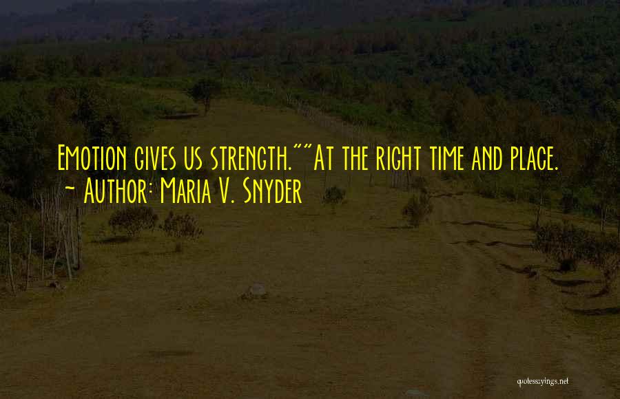 Maria V. Snyder Quotes: Emotion Gives Us Strength.at The Right Time And Place.