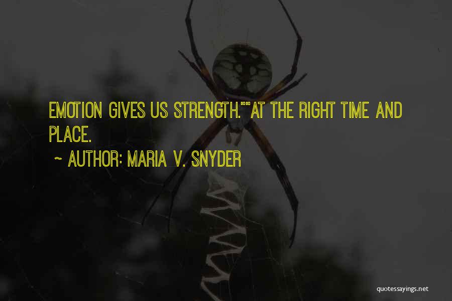 Maria V. Snyder Quotes: Emotion Gives Us Strength.at The Right Time And Place.